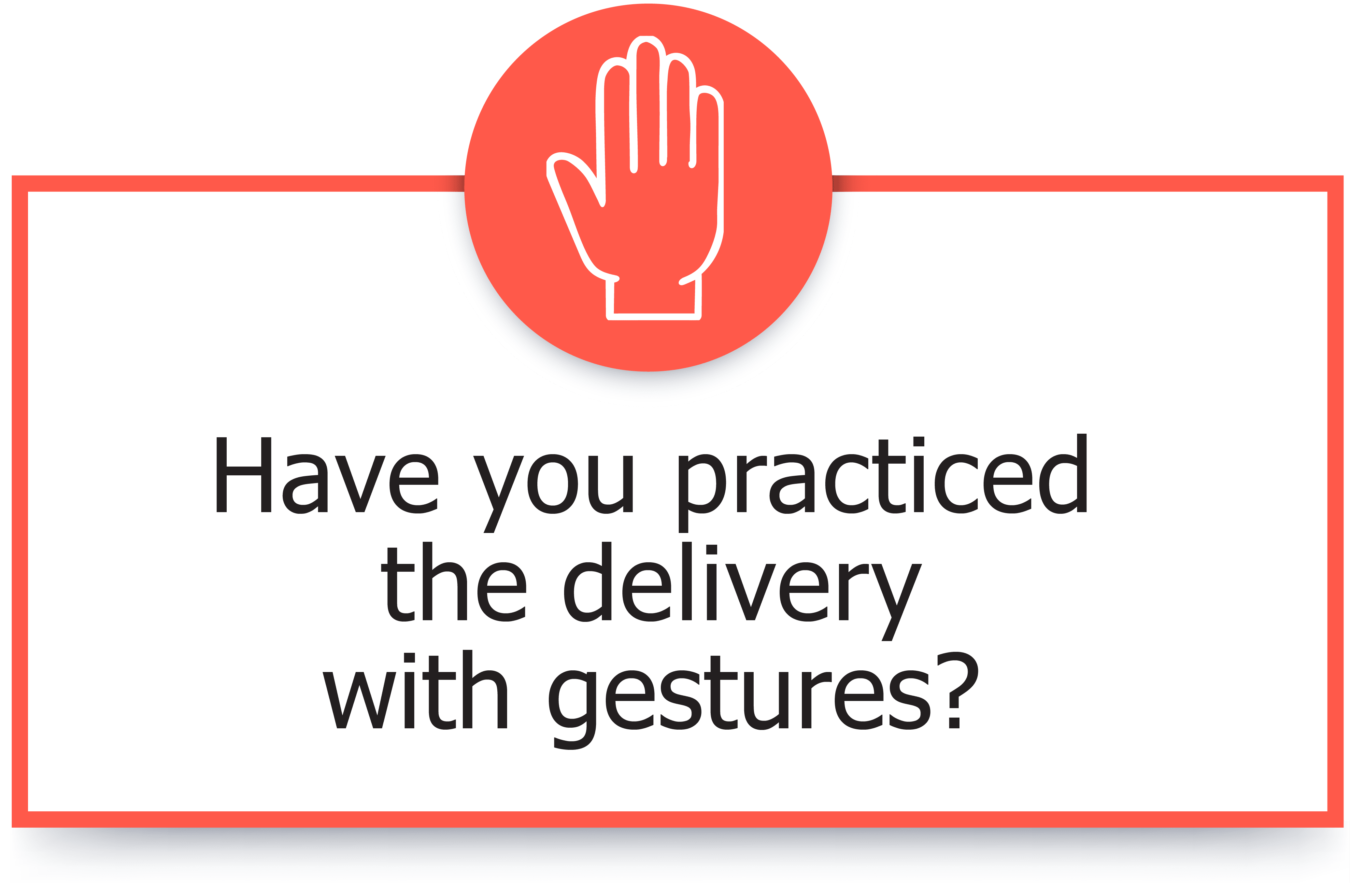 Have you practiced the delivery with gestures?
